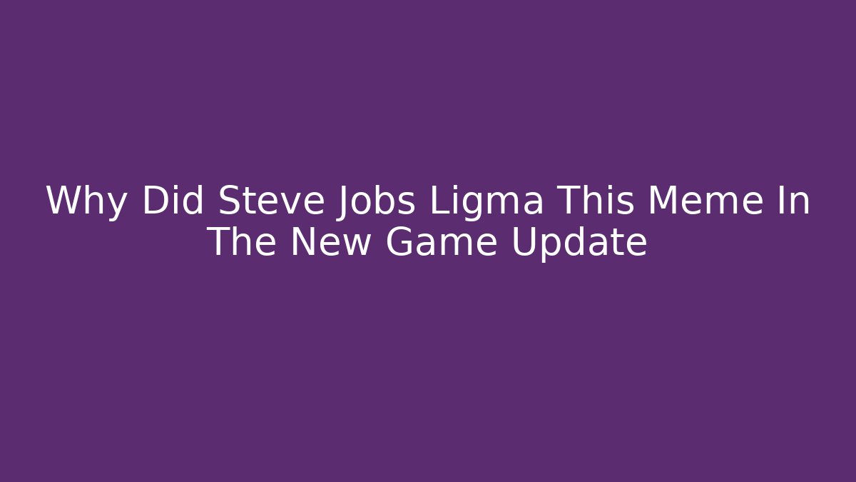 Why Did Steve Jobs Ligma This Meme In The New Game Update