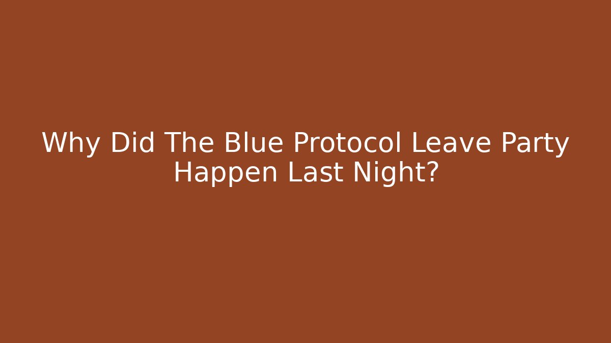 Why Did The Blue Protocol Leave Party Happen Last Night?