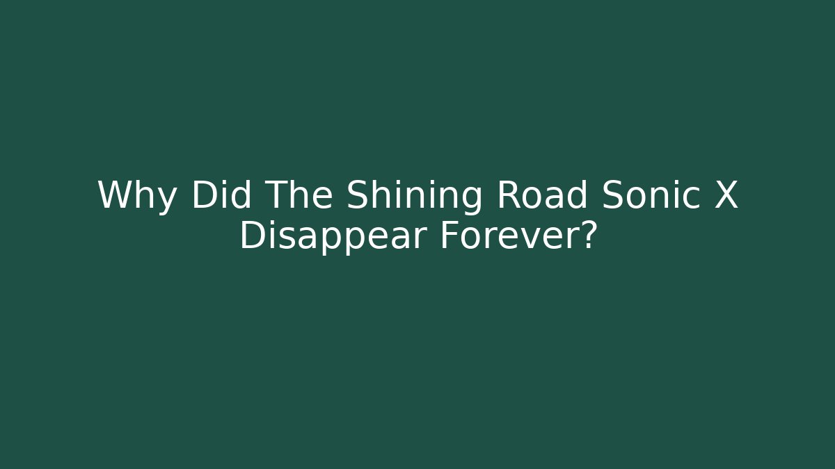 Why Did The Shining Road Sonic X Disappear Forever?
