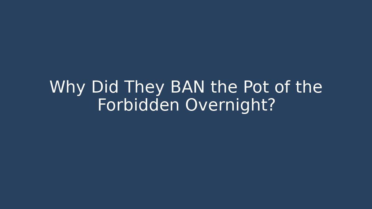 Why Did They BAN the Pot of the Forbidden Overnight?