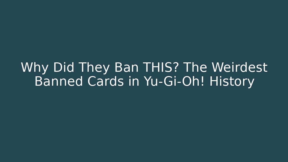 Why Did They Ban THIS? The Weirdest Banned Cards in Yu-Gi-Oh! History