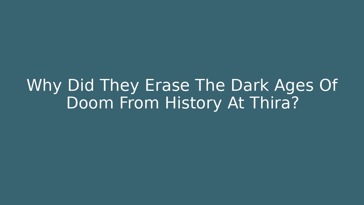 Why Did They Erase The Dark Ages Of Doom From History At Thira?