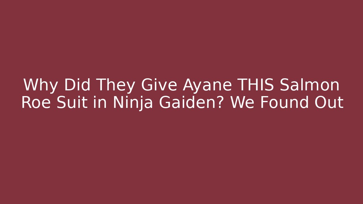 Why Did They Give Ayane THIS Salmon Roe Suit in Ninja Gaiden? We Found Out