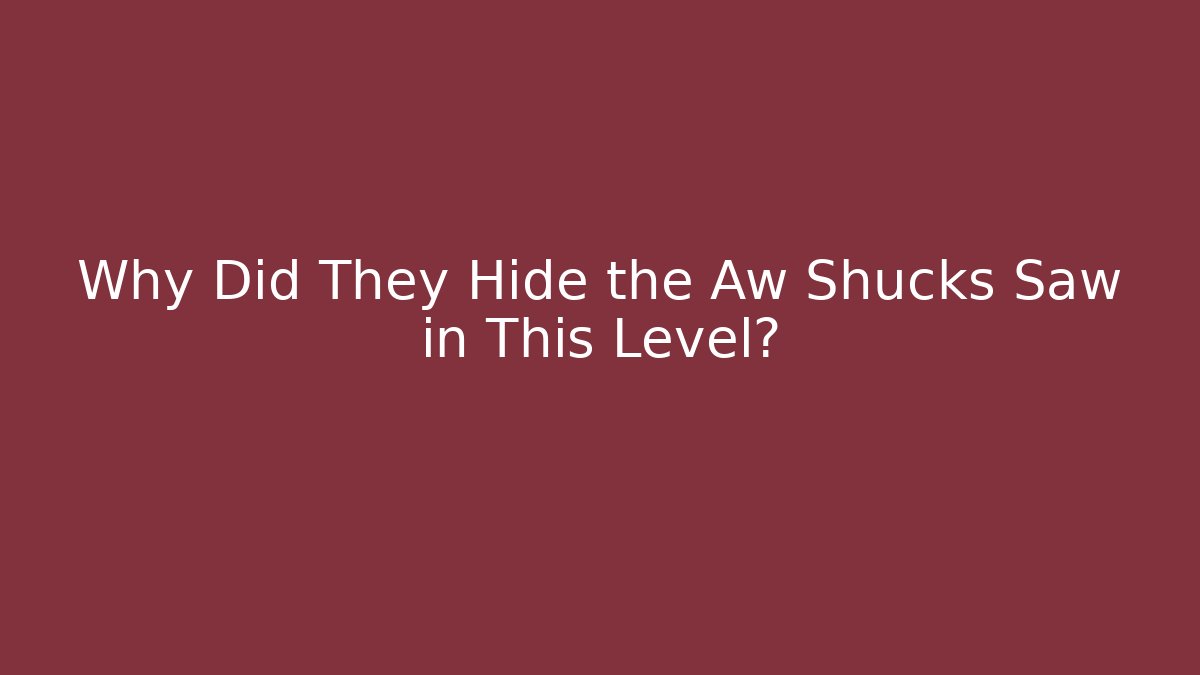 Why Did They Hide the Aw Shucks Saw in This Level? - Create More Assets