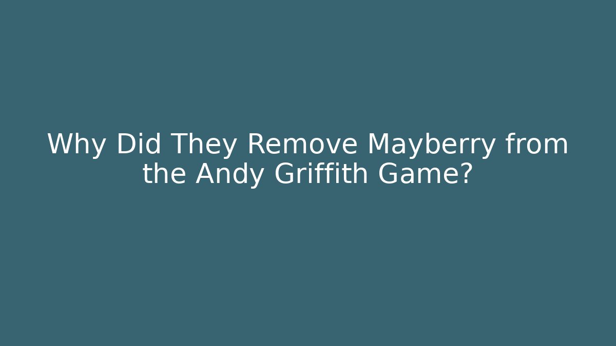Why Did They Remove Mayberry from the Andy Griffith Game?