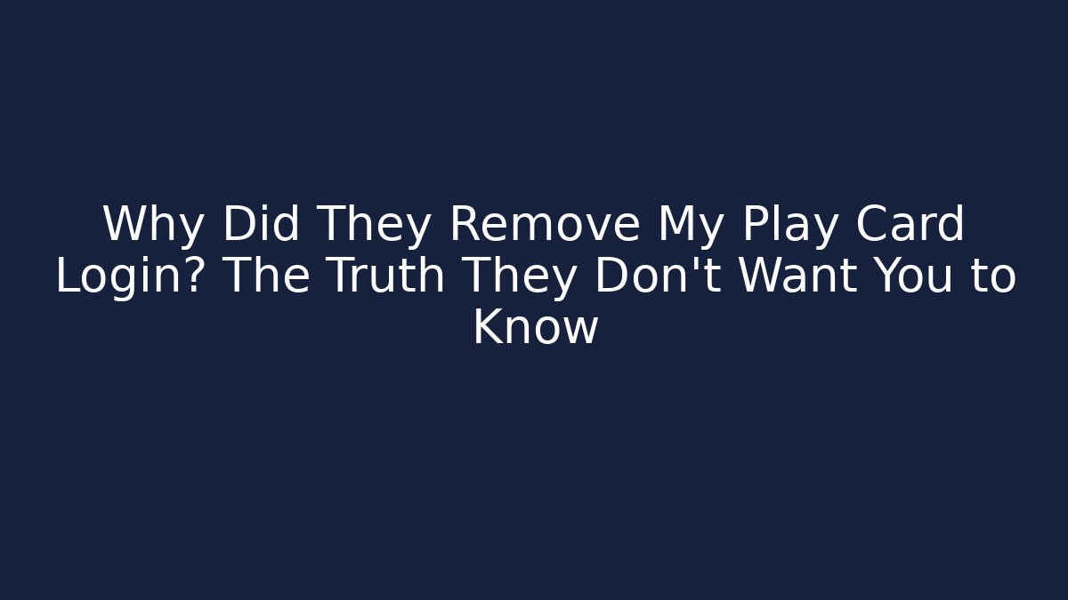 Why Did They Remove My Play Card Login? The Truth They Don’t Want You to Know