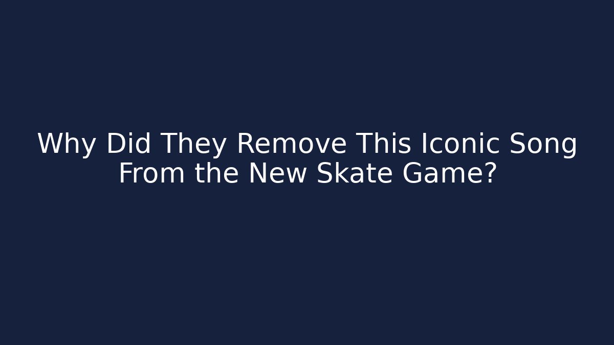 Why Did They Remove This Iconic Song From the New Skate Game?