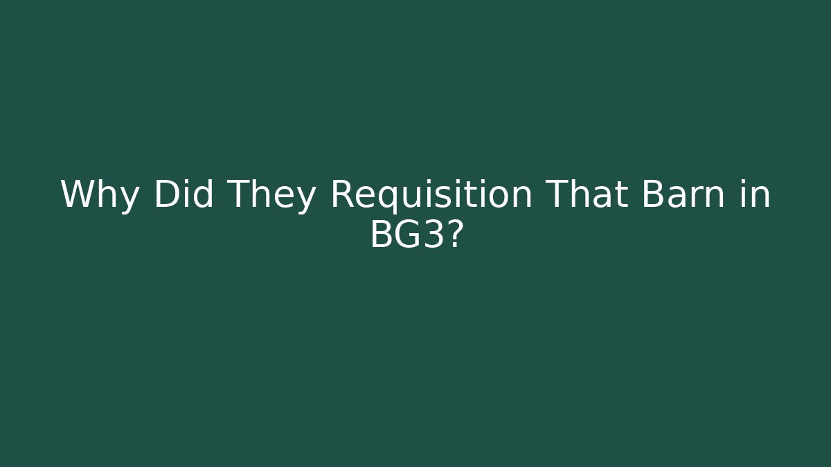 Why Did They Requisition That Barn in BG3? - Create More Assets