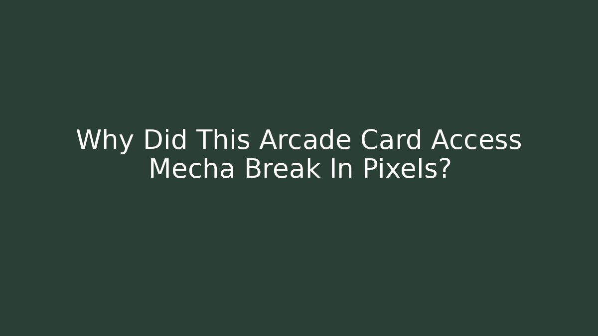 Why Did This Arcade Card Access Mecha Break In Pixels?