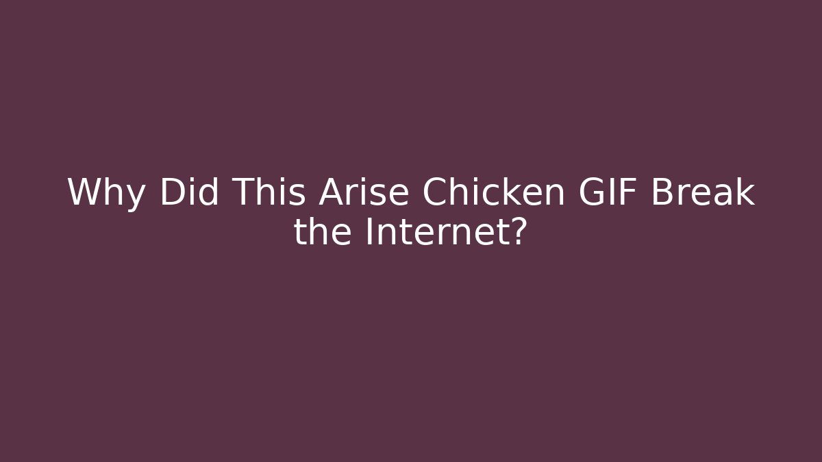 Why Did This Arise Chicken GIF Break the Internet?