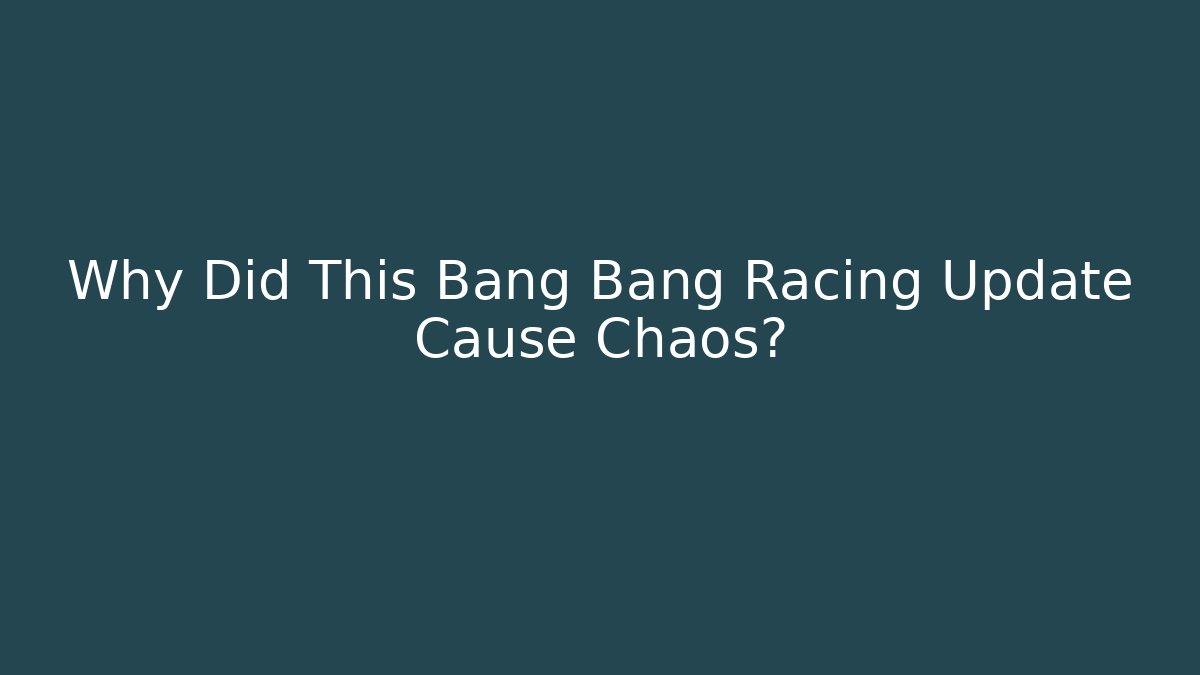 Why Did This Bang Bang Racing Update Cause Chaos?