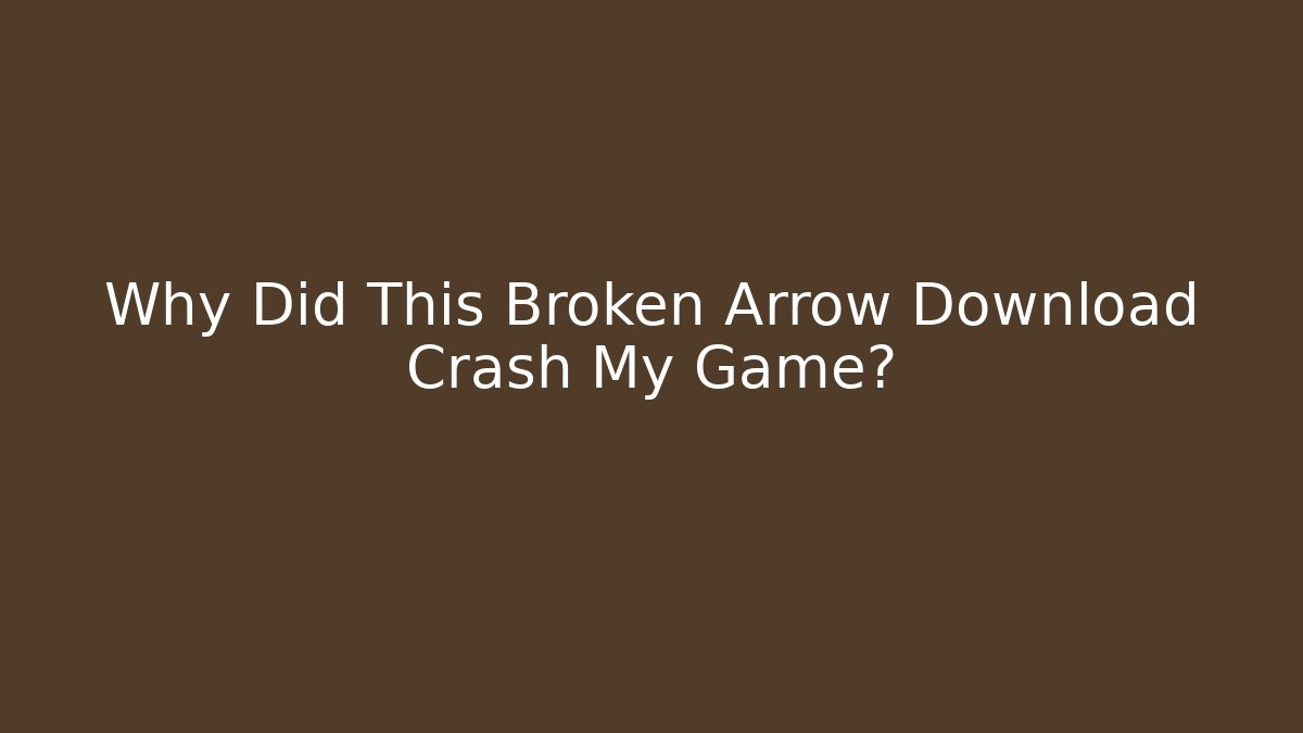 Why Did This Broken Arrow Download Crash My Game? - Create More Assets