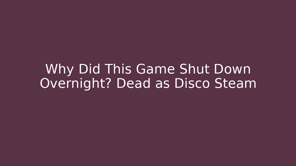 Why Did This Game Shut Down Overnight? Dead as Disco Steam