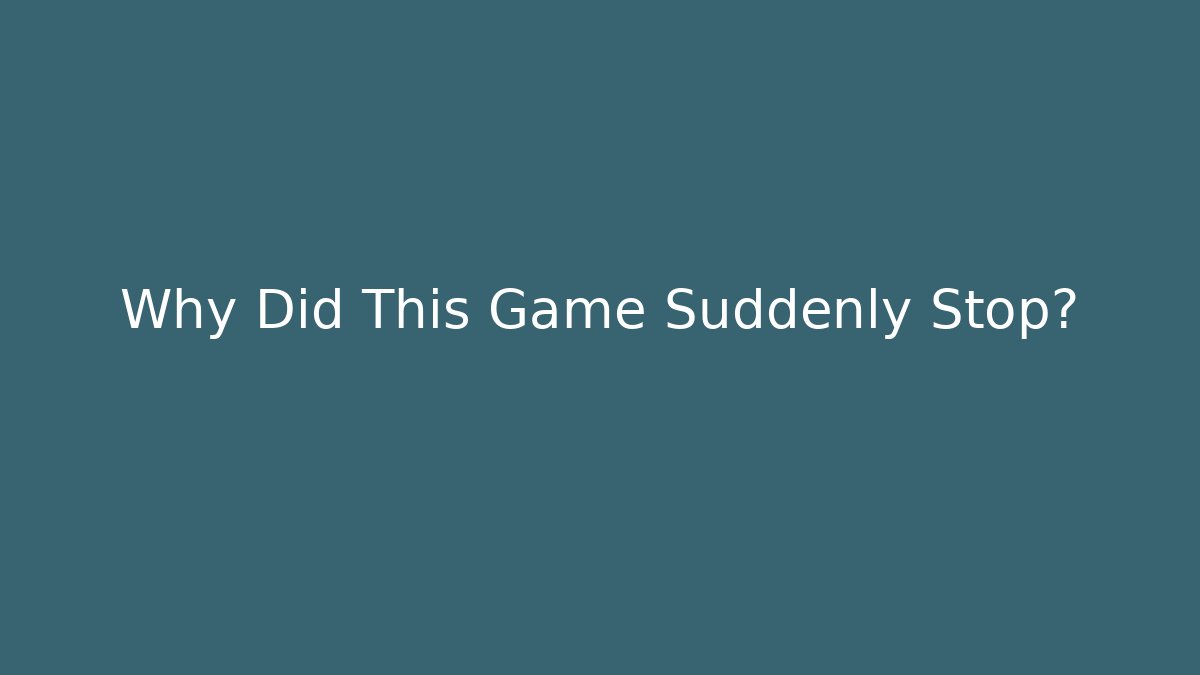 Why Did This Game Suddenly Stop? - Create More Assets