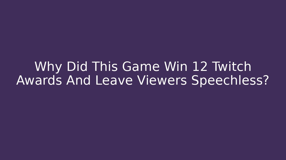Why Did This Game Win 12 Twitch Awards And Leave Viewers Speechless?