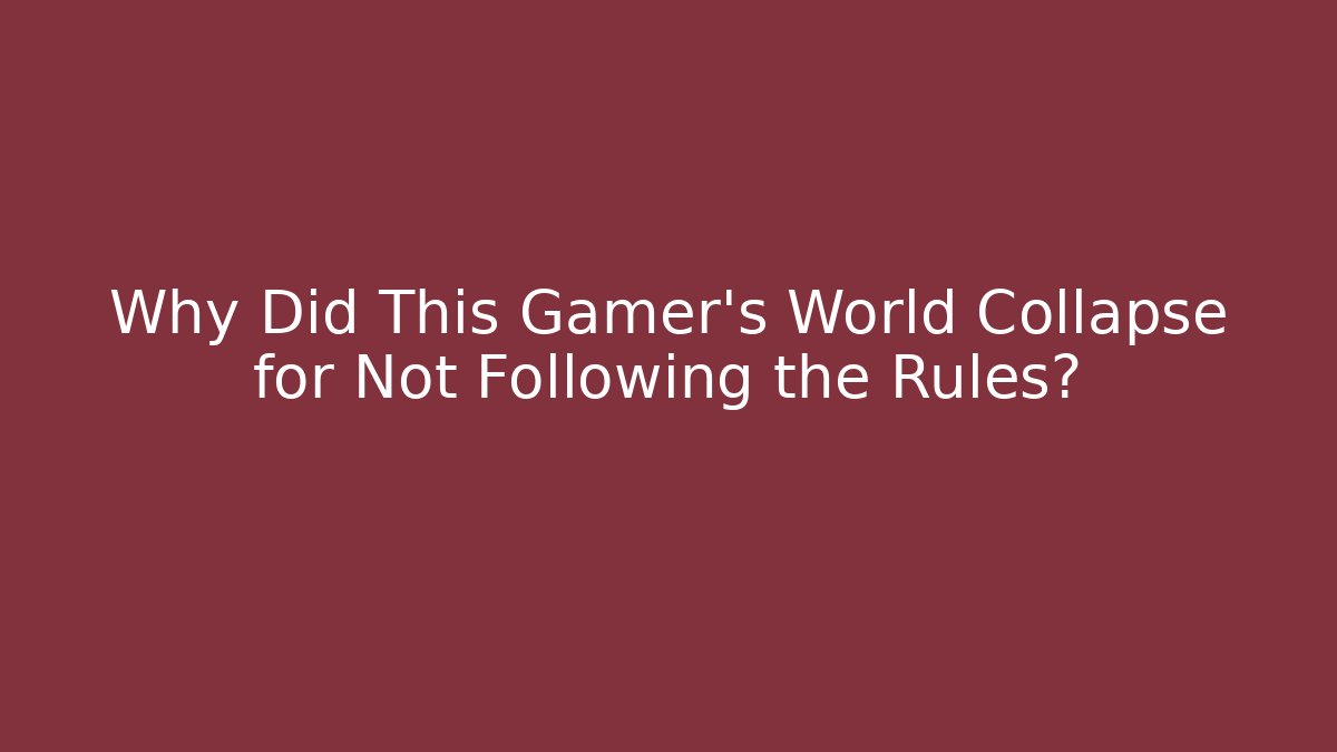 Why Did This Gamer’s World Collapse for Not Following the Rules? - Create More Assets