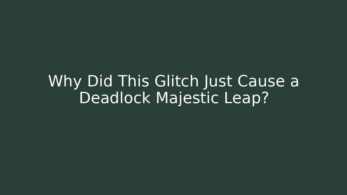 Why Did This Glitch Just Cause a Deadlock Majestic Leap?