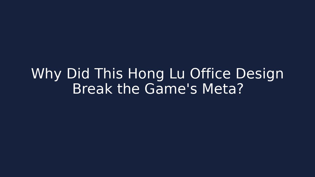 Why Did This Hong Lu Office Design Break the Game's Meta?