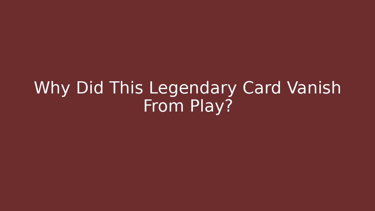Why Did This Legendary Card Vanish From Play?