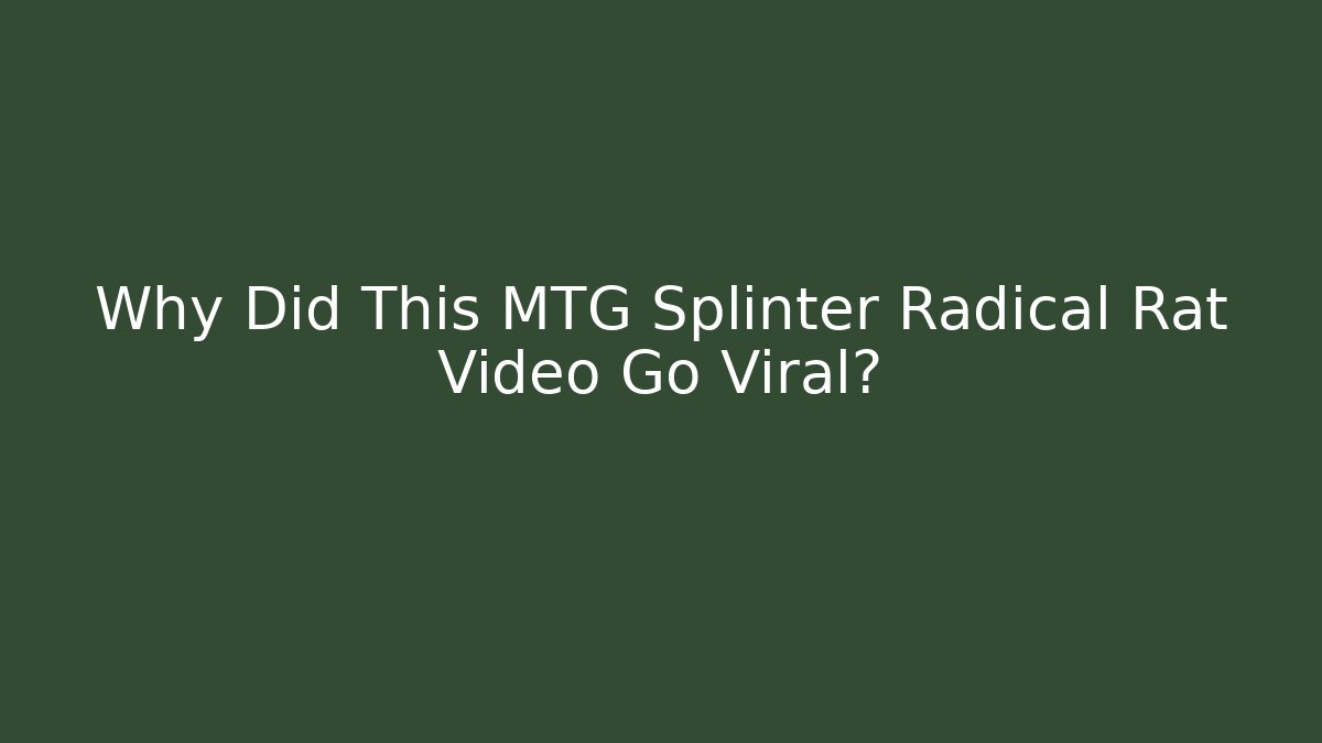 Why Did This MTG Splinter Radical Rat Video Go Viral?