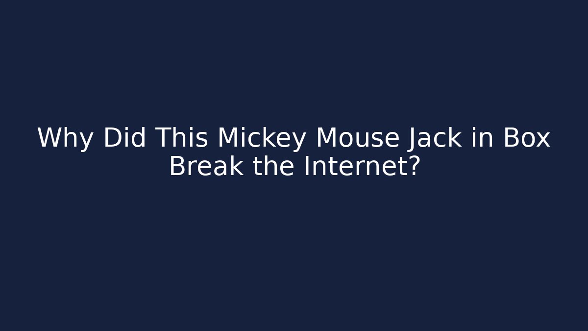 Why Did This Mickey Mouse Jack in Box Break the Internet? - Create More Assets