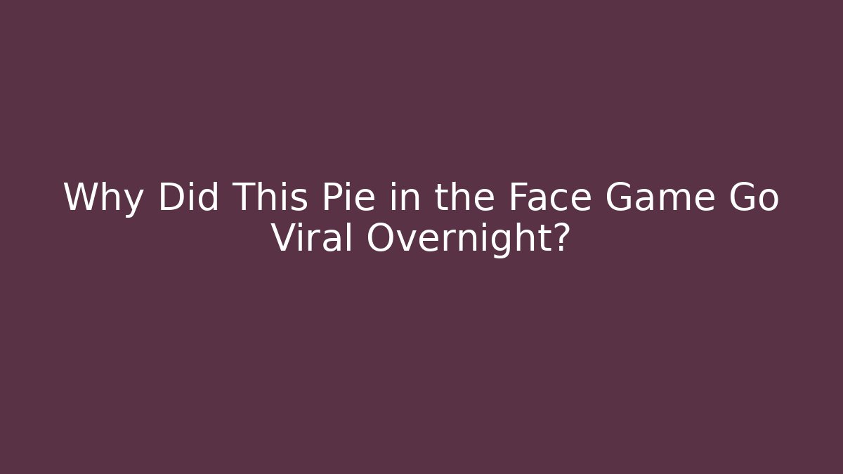 Why Did This Pie in the Face Game Go Viral Overnight?