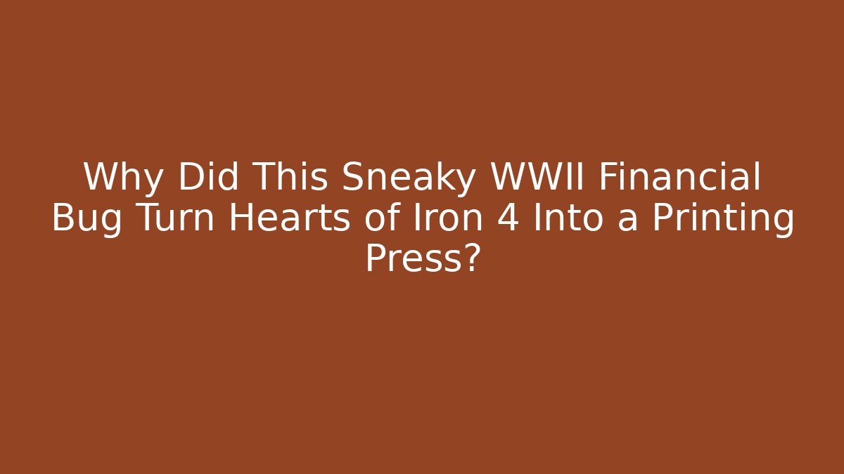 Why Did This Sneaky WWII Financial Bug Turn Hearts of Iron 4 Into a Printing Press?