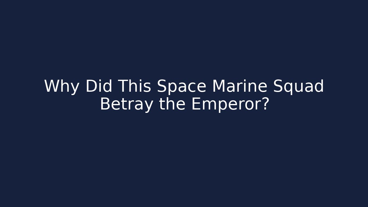 Why Did This Space Marine Squad Betray the Emperor?