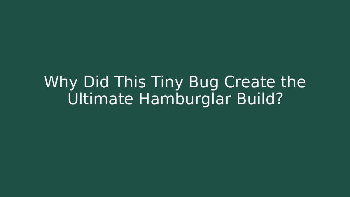 Why Did This Tiny Bug Create the Ultimate Hamburglar Build?