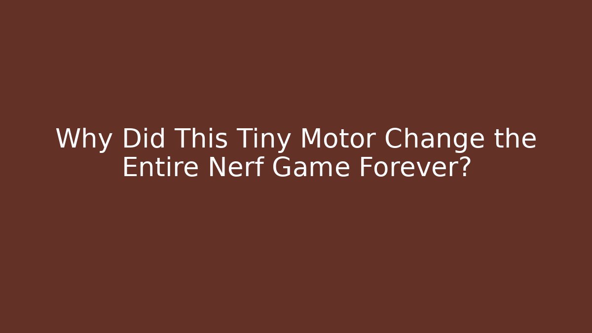 Why Did This Tiny Motor Change the Entire Nerf Game Forever? - Create More Assets