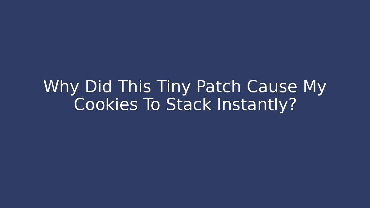 Why Did This Tiny Patch Cause My Cookies To Stack Instantly? - Create More Assets
