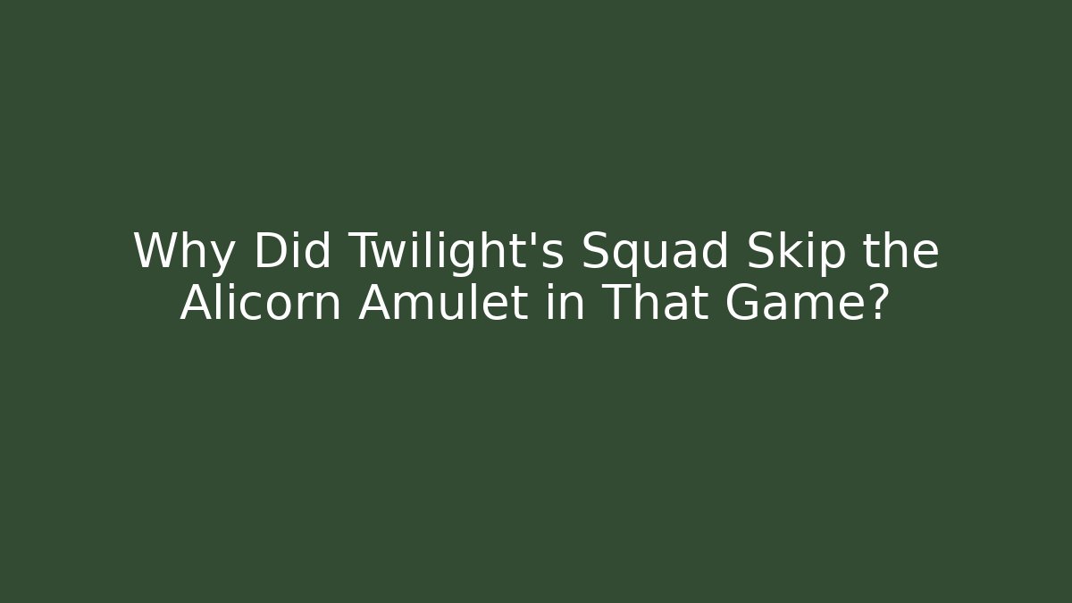 Why Did Twilight's Squad Skip the Alicorn Amulet in That Game?