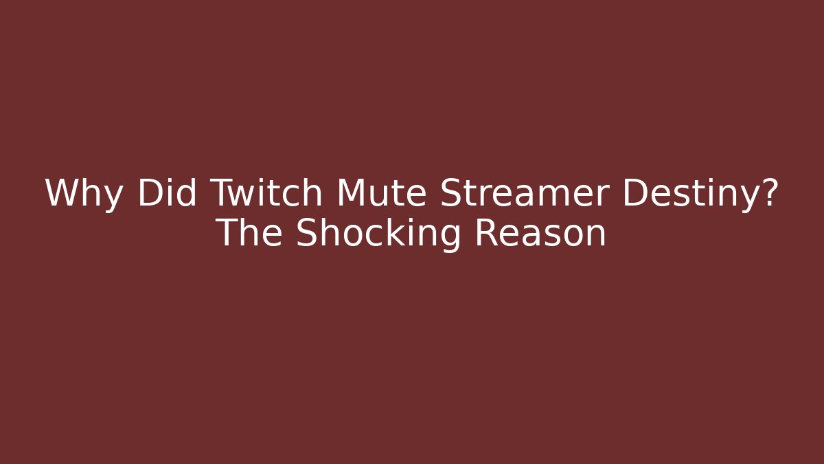 Why Did Twitch Mute Streamer Destiny? The Shocking Reason
