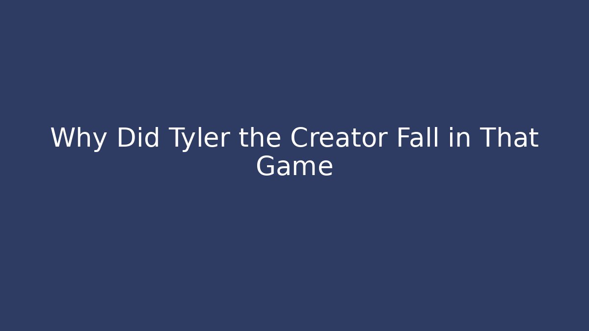 Why Did Tyler the Creator Fall in That Game