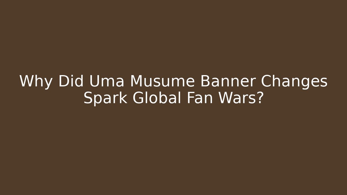 Why Did Uma Musume Banner Changes Spark Global Fan Wars?