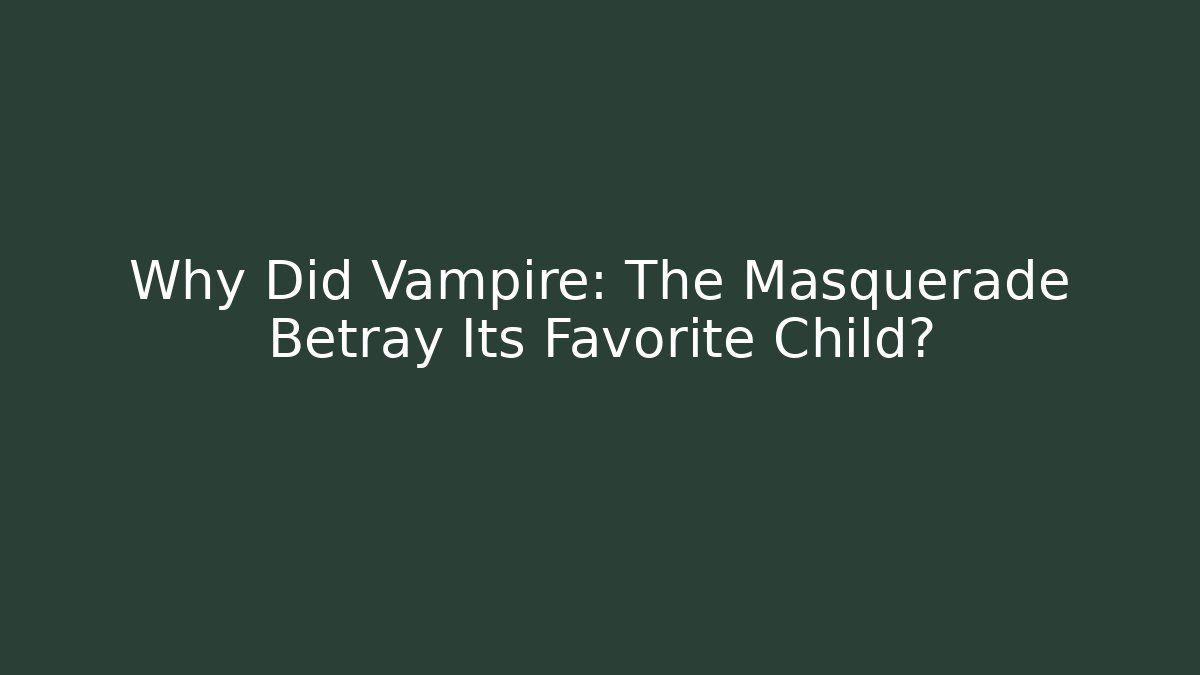 Why Did Vampire: The Masquerade Betray Its Favorite Child?