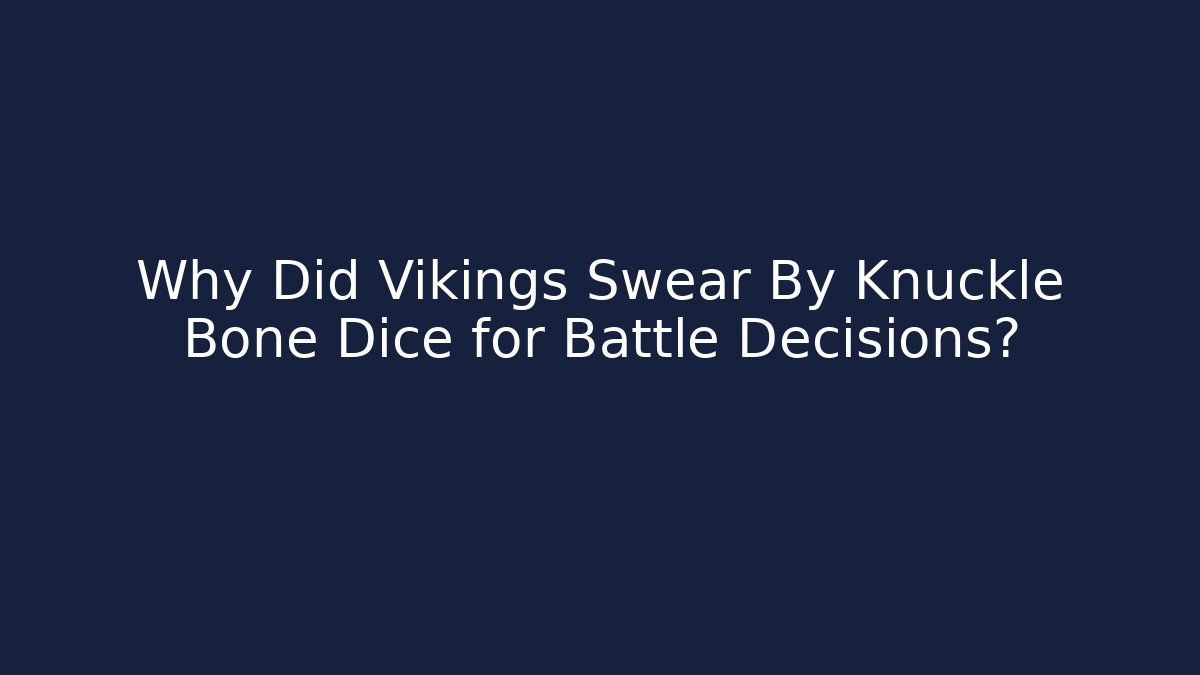 Why Did Vikings Swear By Knuckle Bone Dice for Battle Decisions?