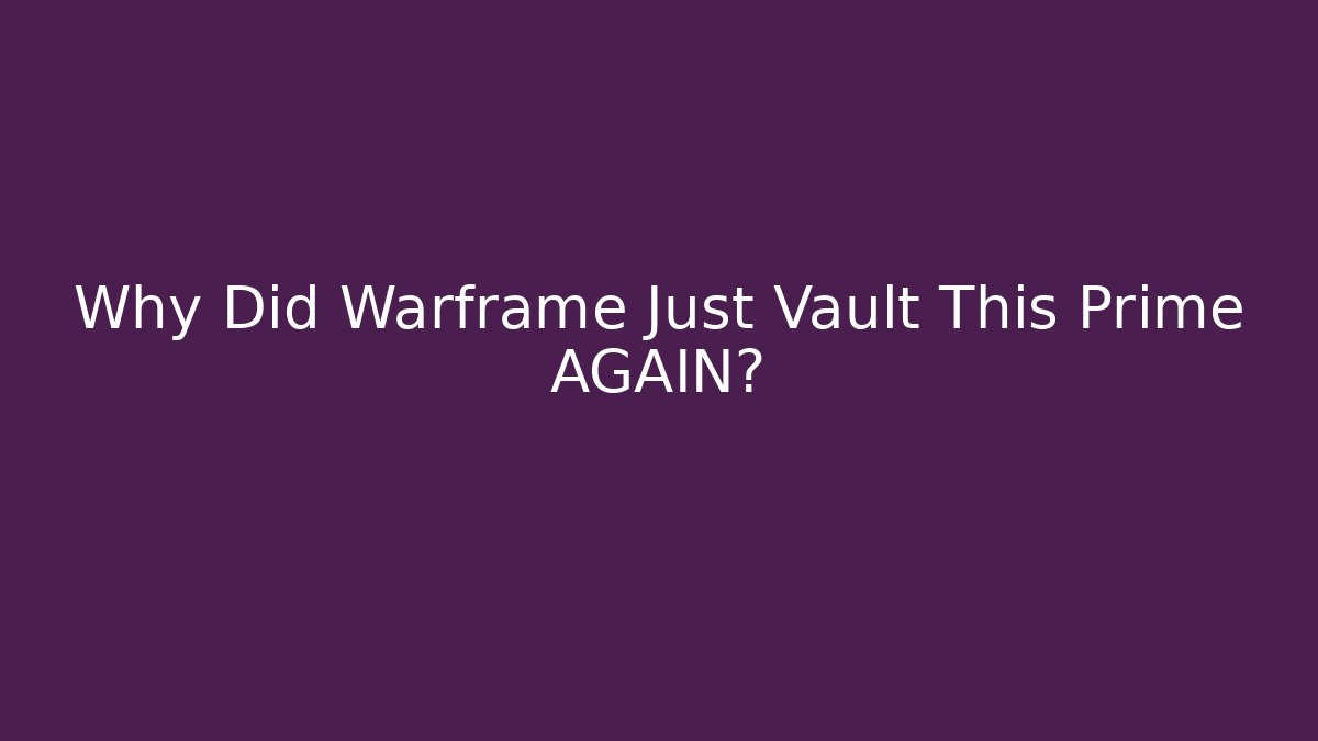 Why Did Warframe Just Vault This Prime AGAIN?