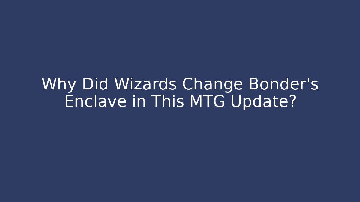 Why Did Wizards Change Bonder's Enclave in This MTG Update?