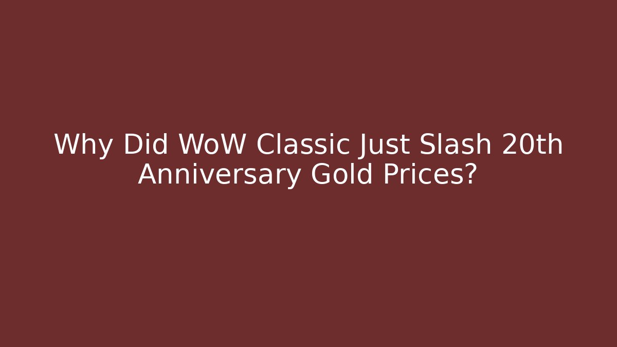 Why Did WoW Classic Just Slash 20th Anniversary Gold Prices?
