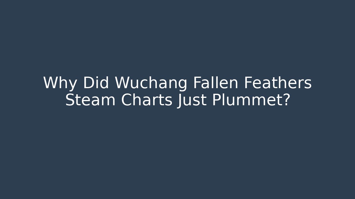Why Did Wuchang Fallen Feathers Steam Charts Just Plummet?