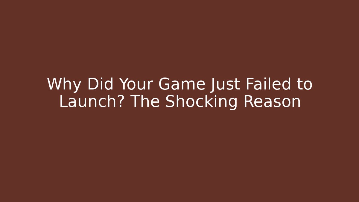 Why Did Your Game Just Failed to Launch? The Shocking Reason - Create More Assets