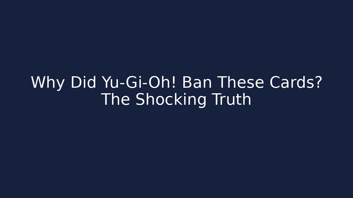 Why Did Yu-Gi-Oh! Ban These Cards? The Shocking Truth