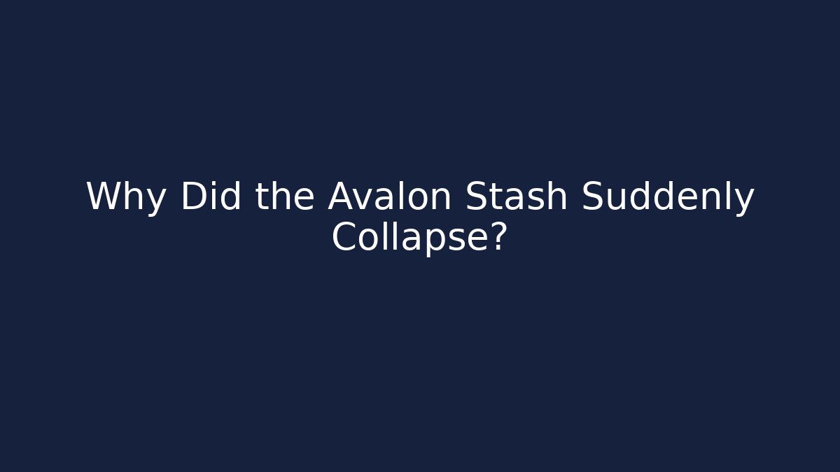 Why Did the Avalon Stash Suddenly Collapse?