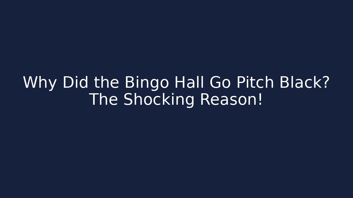 Why Did the Bingo Hall Go Pitch Black? The Shocking Reason!