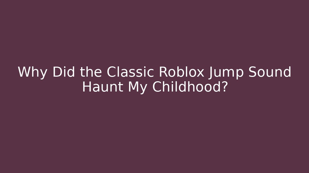 Why Did the Classic Roblox Jump Sound Haunt My Childhood?