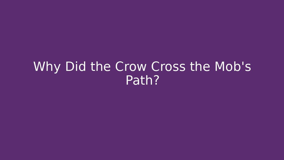 Why Did the Crow Cross the Mob's Path?