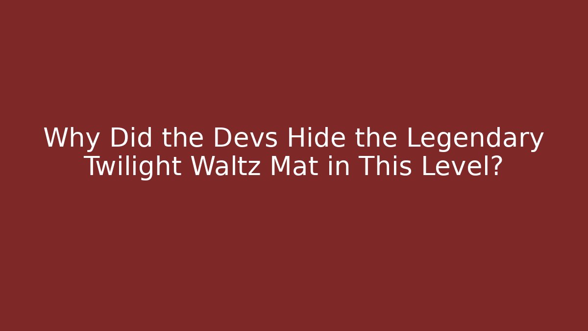 Why Did the Devs Hide the Legendary Twilight Waltz Mat in This Level?
