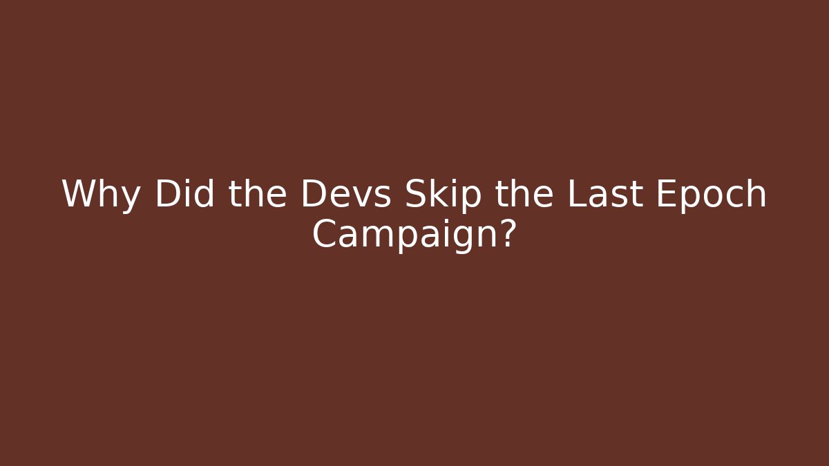 Why Did the Devs Skip the Last Epoch Campaign?