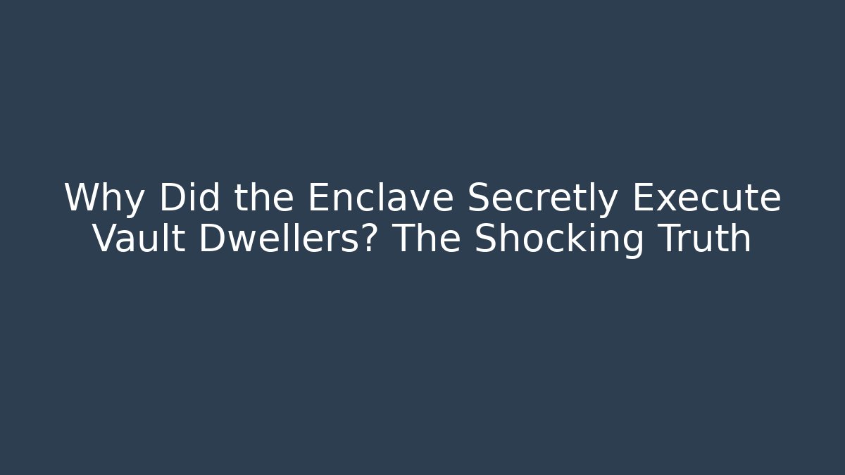 Why Did the Enclave Secretly Execute Vault Dwellers? The Shocking Truth - Create More Assets